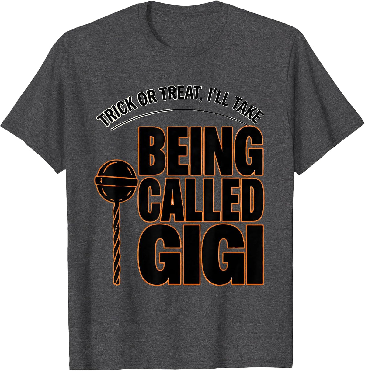 Trick Or Treat, I'll Take Being Called Gigi Funny T-Shirt - Dark Heather Grey