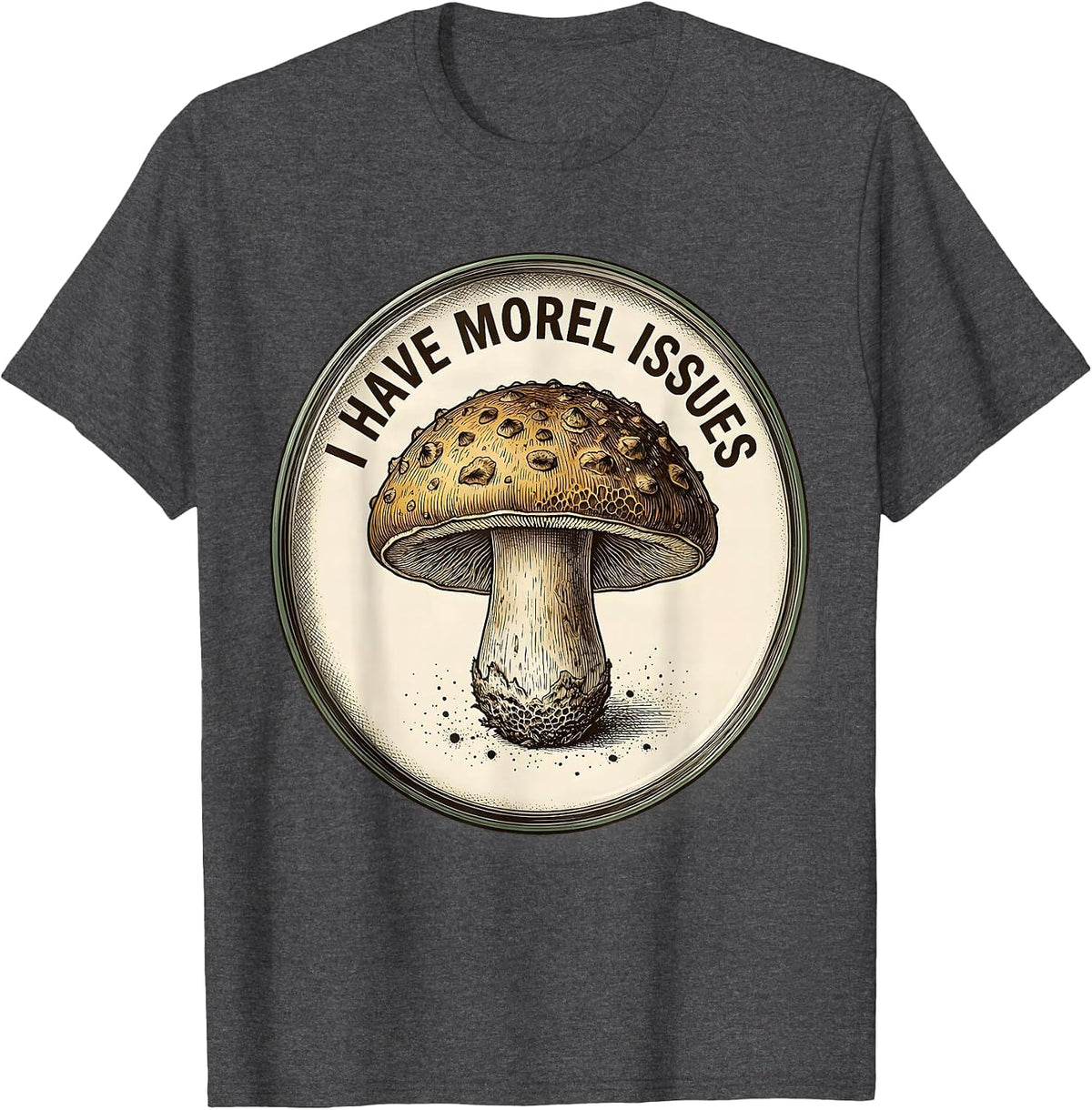 I Have Morel Issues Botanical Mushroom Forager Humor T-Shirt - Dark Heather Grey