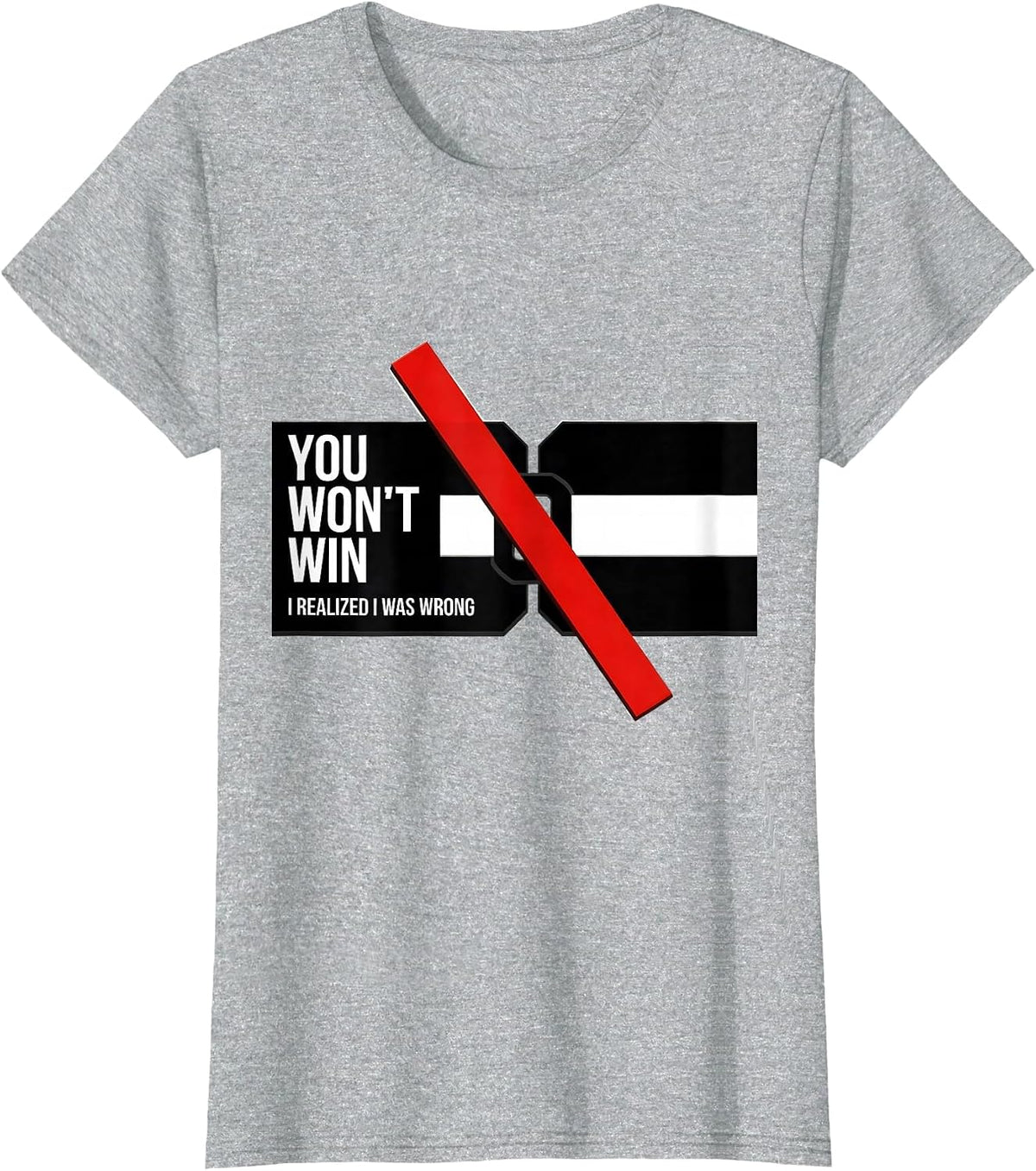 You Won't Win I Realized I Was Wrong Funny Debate Sarcastic T-Shirt - Heather Grey