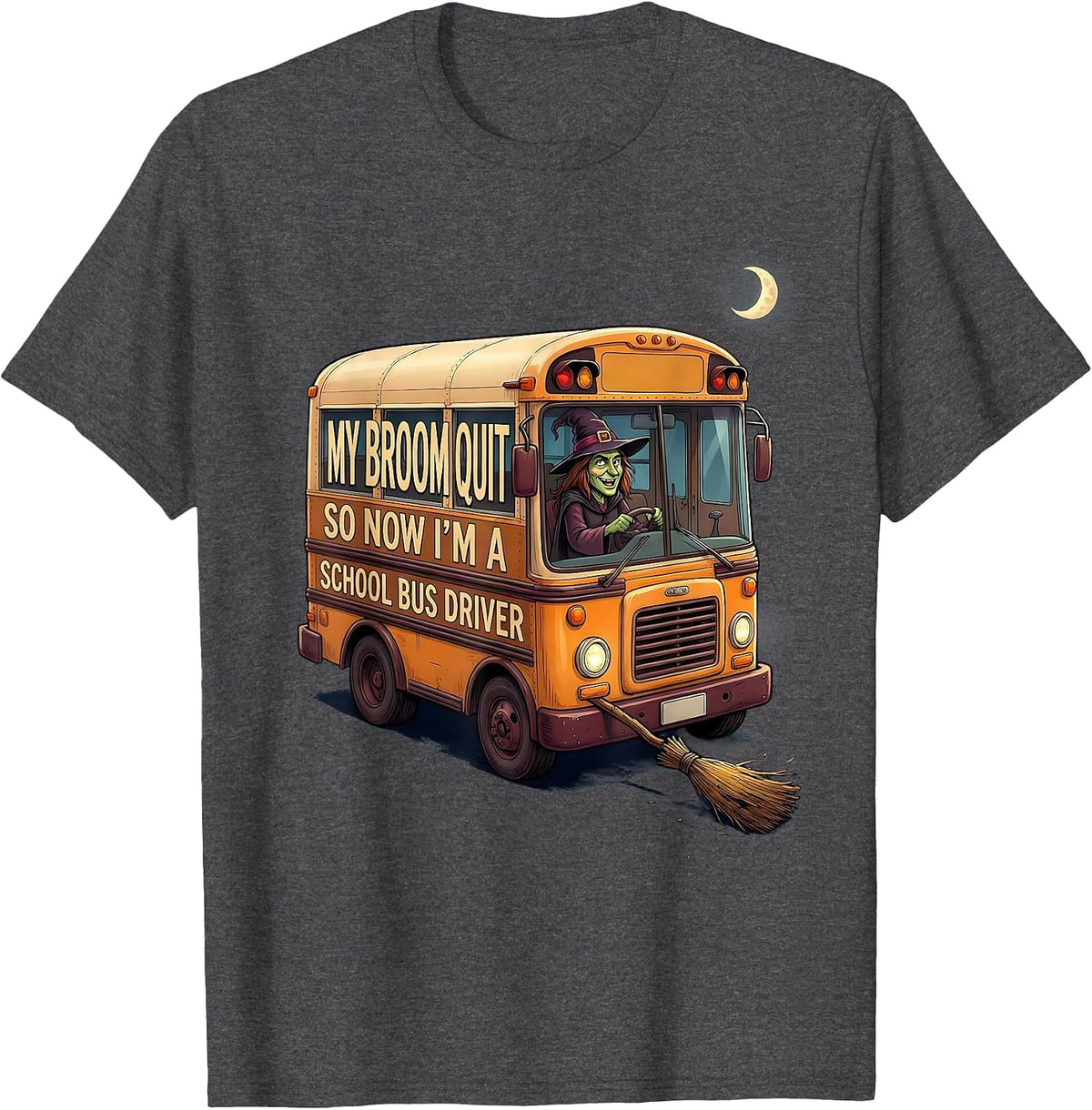 My Broom Quit So Now I'm A School Bus Driver Funny T-Shirt - Dark Heather Grey