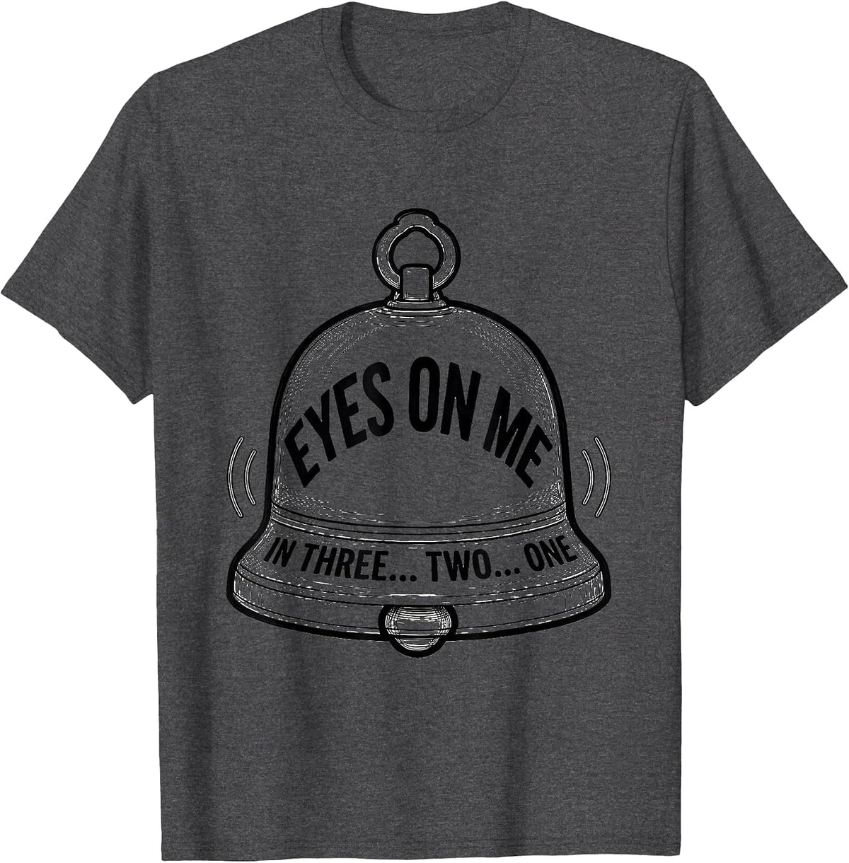 Eyes On Me In Three... Two... One Funny Teacher Appreciation T-Shirt - Dark Heather Grey