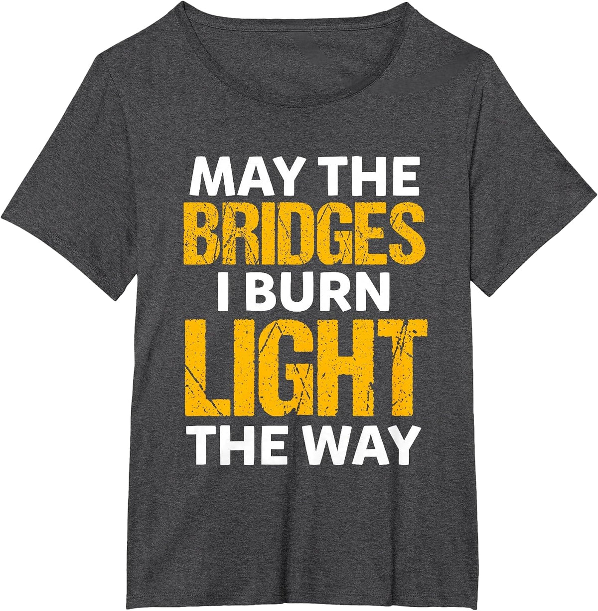 Encouragement May The Bridges I Burn Light the Way Sayings T-Shirt - Dark Heather Grey