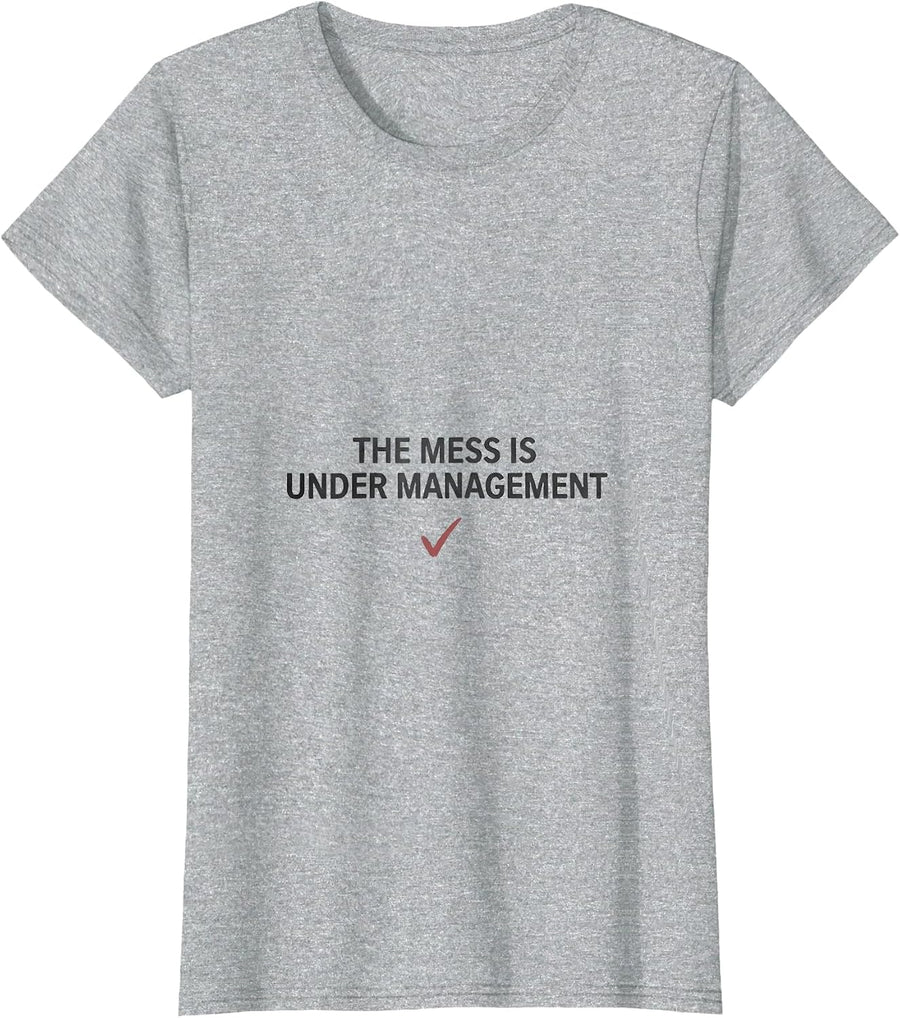 The Mess Is Under Management Funny Sarcastic Mom Humor T-Shirt - Heather Grey