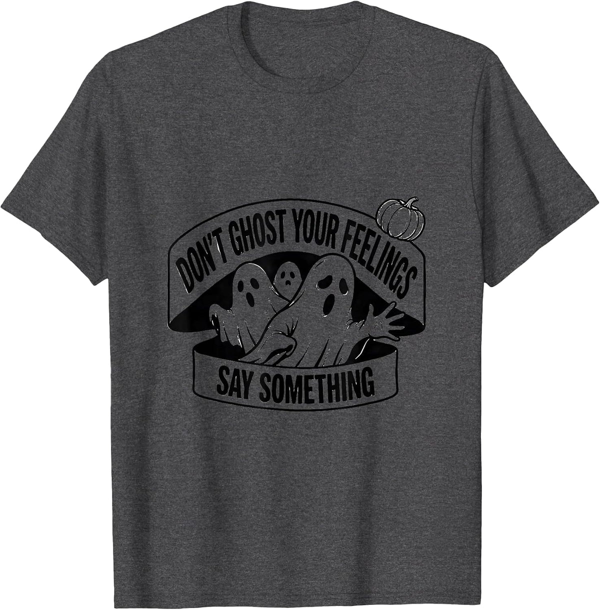 Men's Don't Ghost Your Feelings, Say Something Halloween T-Shirt - Dark Heather Grey