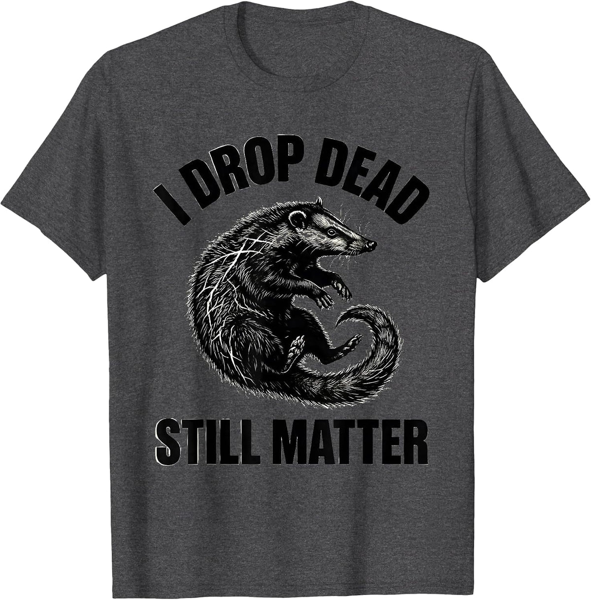 Men's I Drop Dead Still Matter Funny Opossum Meme Animal Lover T-Shirt - Dark Heather Grey