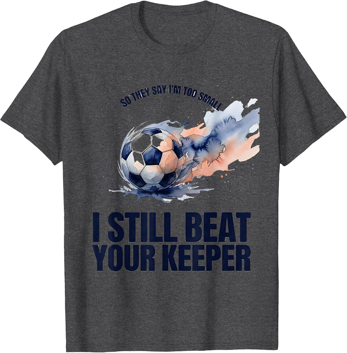 So They Say I'm Too Small I Still Beat Your Keeper Soccer T-Shirt - Dark Heather Grey