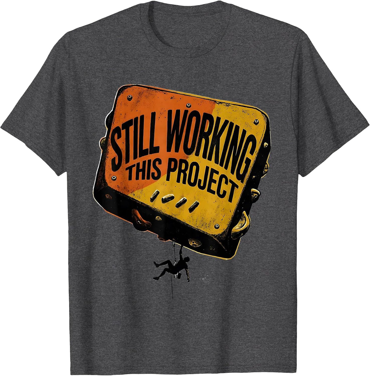 Still Working This Project Funny Rock Climber Bouldering T-Shirt - Dark Heather Grey