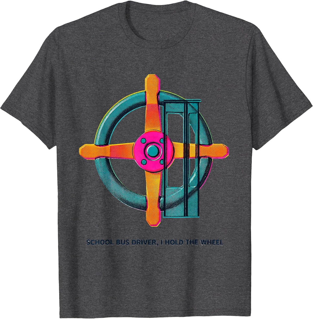 School Bus Driver, I Hold The Wheel Funny Appreciation Gift T-Shirt - Dark Heather Grey