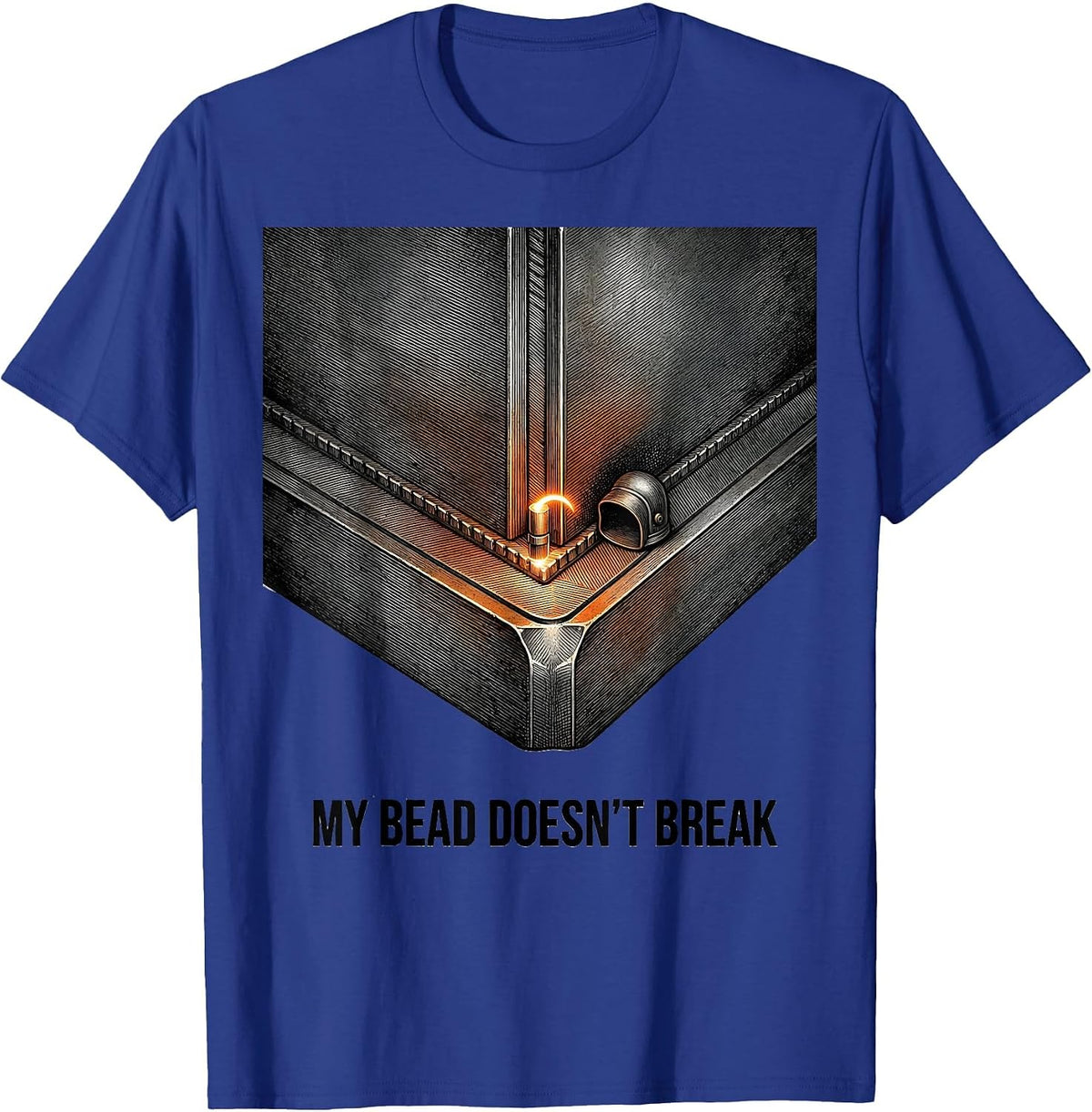 My Bead Doesn't Break Funny Welder Gift Occupational Humor T-Shirt - Royal Blue