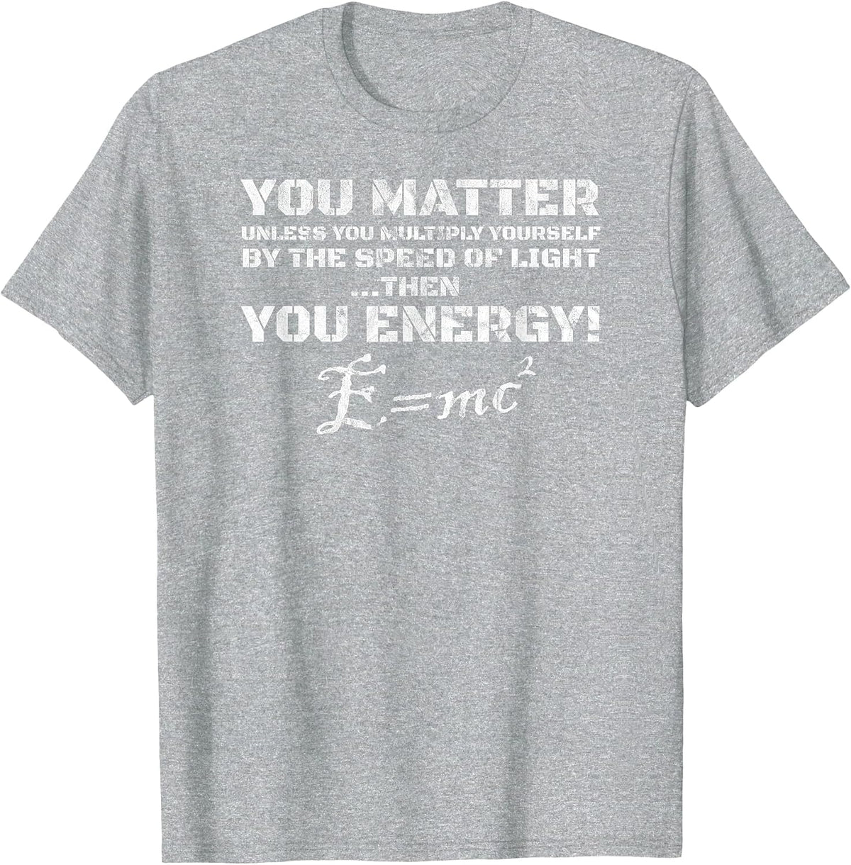 E=MC2 You Matter Then You Energy T-Shirt Light Theory Physics T-Shirt - Heather Grey