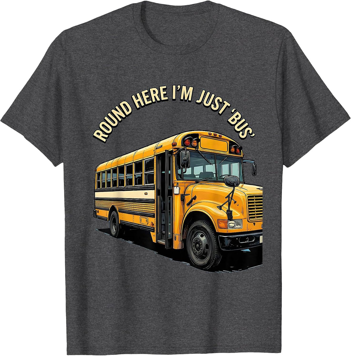 Round Here I'm Just Bus Funny School Bus Driver Occupational T-Shirt - Dark Heather Grey