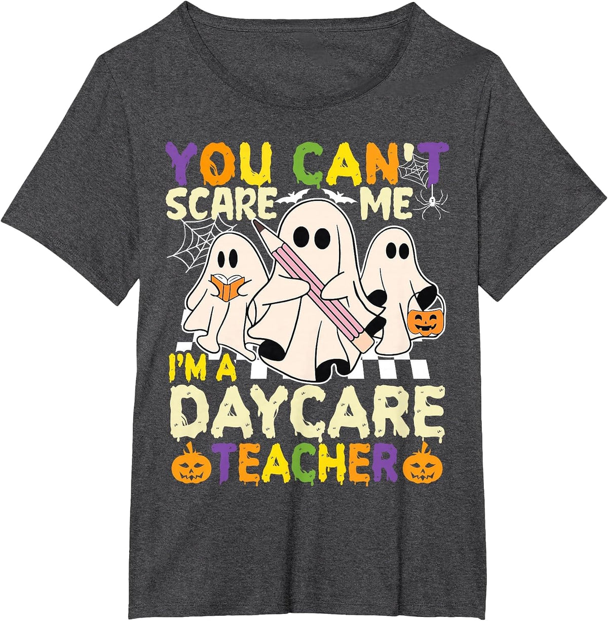 Halloween You Can't Scare Me I'm a Daycare Teacher Ghost T-Shirt - Dark Heather Grey