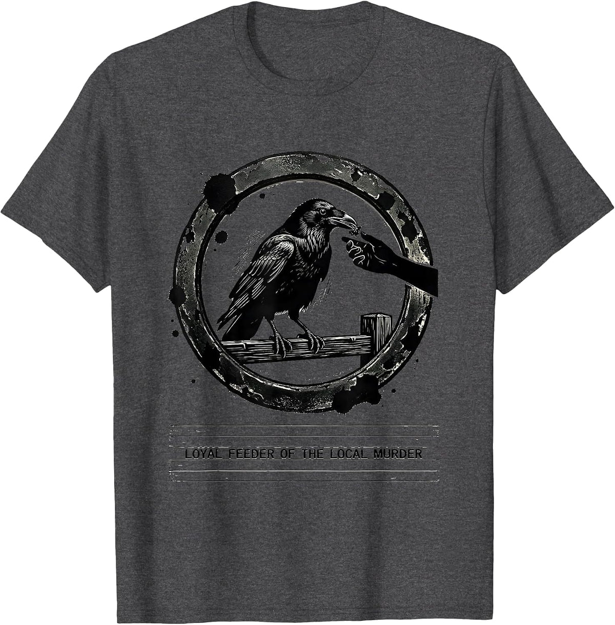 Loyal Feeder Of The Local Murder Dark Humor Crow Lover T-Shirt - Dark Heather Grey