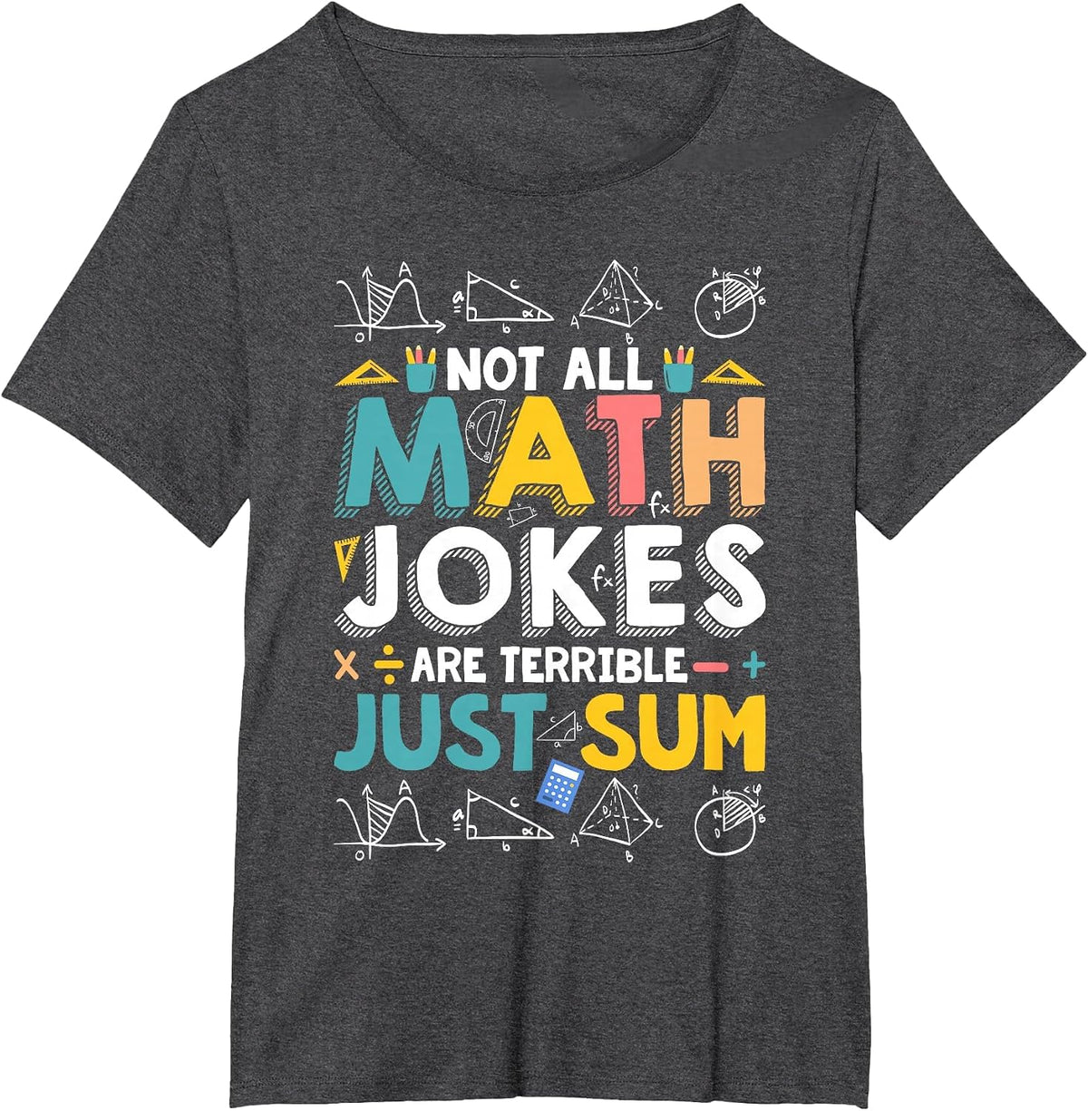 Not All Math Jokes are Terrible Just Sum Math Teacher T-Shirt - Dark Heather Grey
