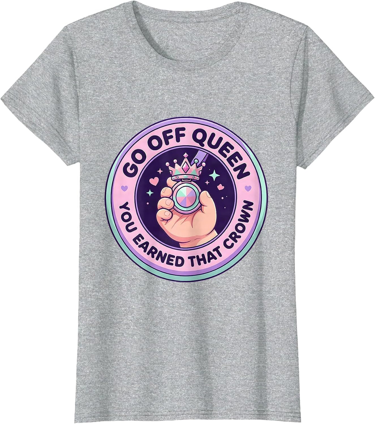 Go Off Queen You Earned That Crown Cute Kawaii Sassy Queen T-Shirt - Heather Grey