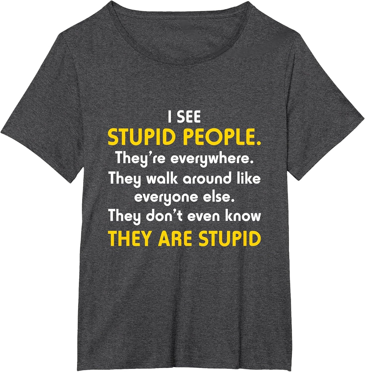 I See Stupid People They're Everywhere T Shirt T-Shirt - Dark Heather Grey
