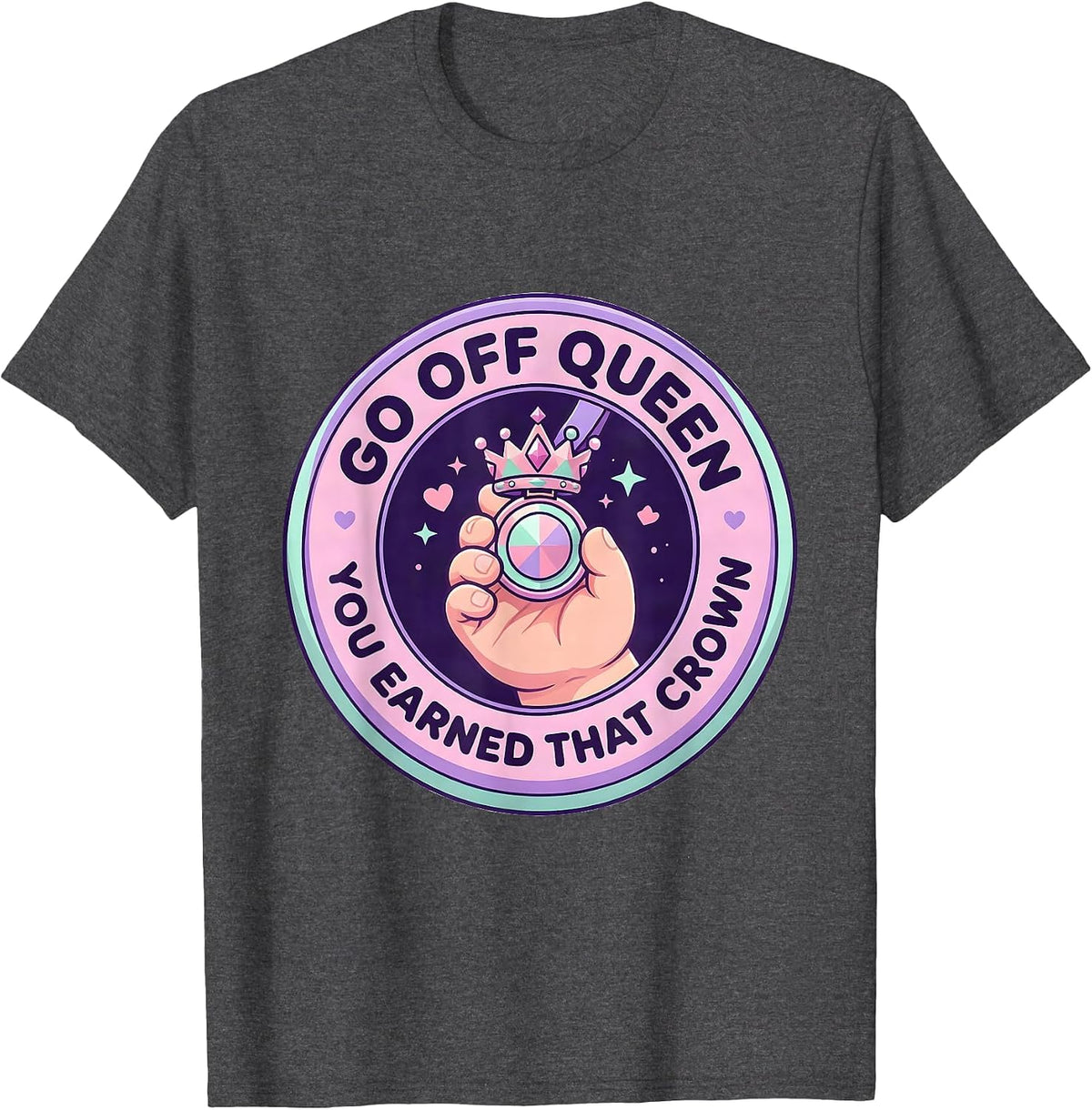 Go Off Queen You Earned That Crown Cute Kawaii Sassy Queen T-Shirt - Dark Heather Grey
