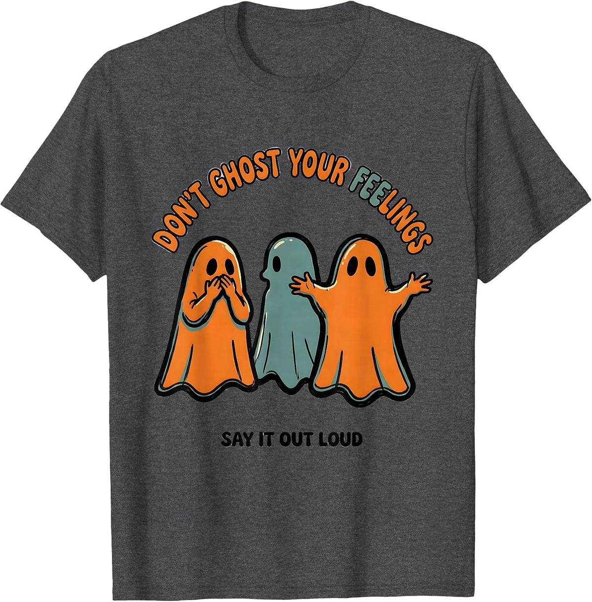 Don't Ghost Your Feelings Say It Out Loud Halloween T-Shirt - Dark Heather Grey