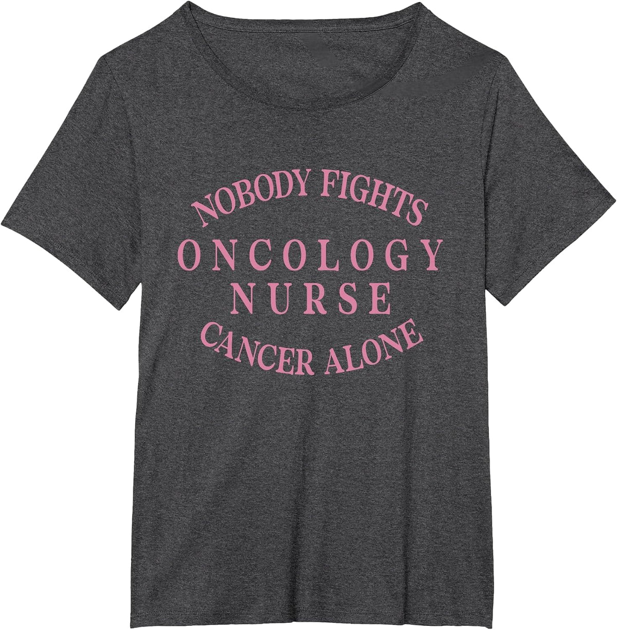 Nobody Fights Oncology Nurse Cancer Alone Medical Oncology T-Shirt - Dark Heather Grey