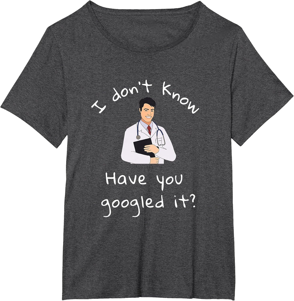 I Don't Know Have You Googled It Funny Doctor MD T-Shirt - Dark Heather Grey