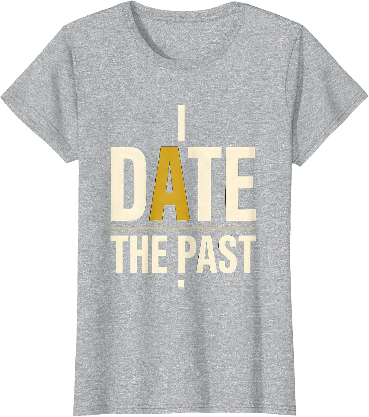 I Date The Past Funny History Teacher Gift for Social T-Shirt - Heather Grey