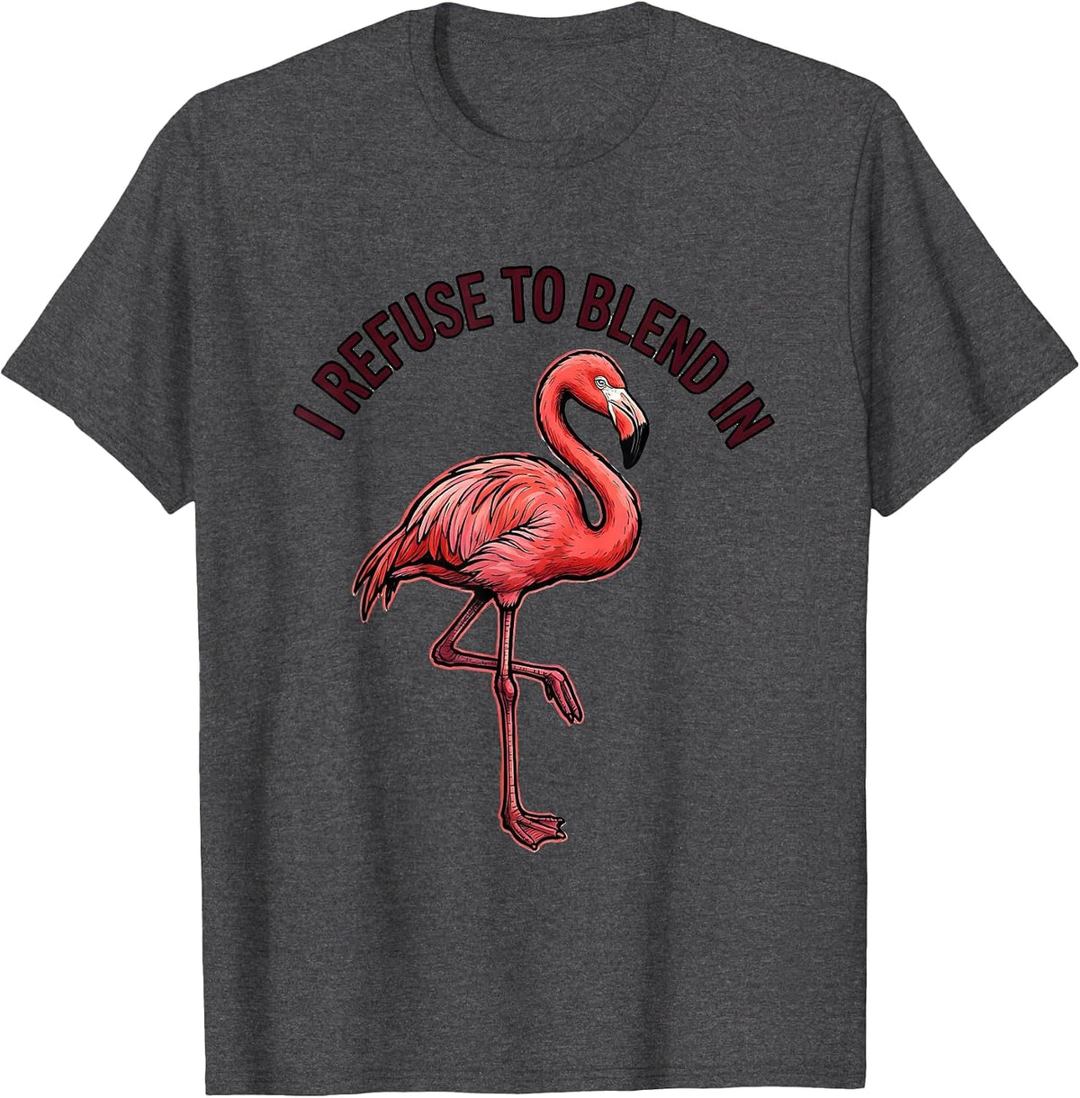 I Refuse To Blend In Flamingo Novelty Bird Lover Humor T-Shirt - Dark Heather Grey