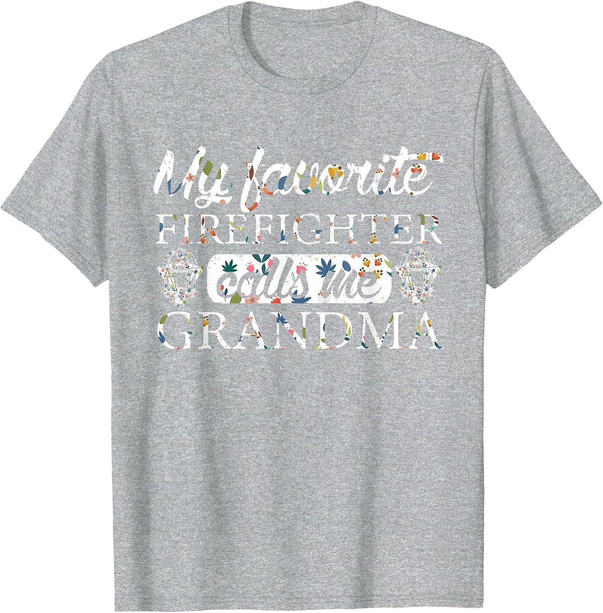 My Favorite Firefighter Calls Me Grandma Flower T-Shirt - Heather Grey