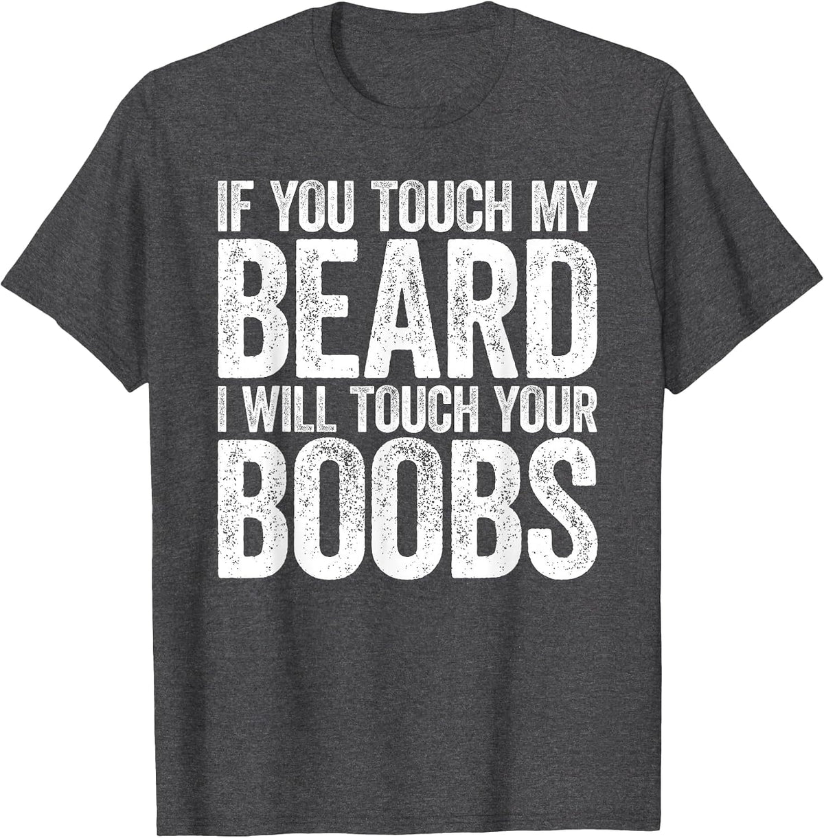 If You Touch My Beard I Will Touch Your Boobs Shirt Men T-Shirt - Dark Heather Grey