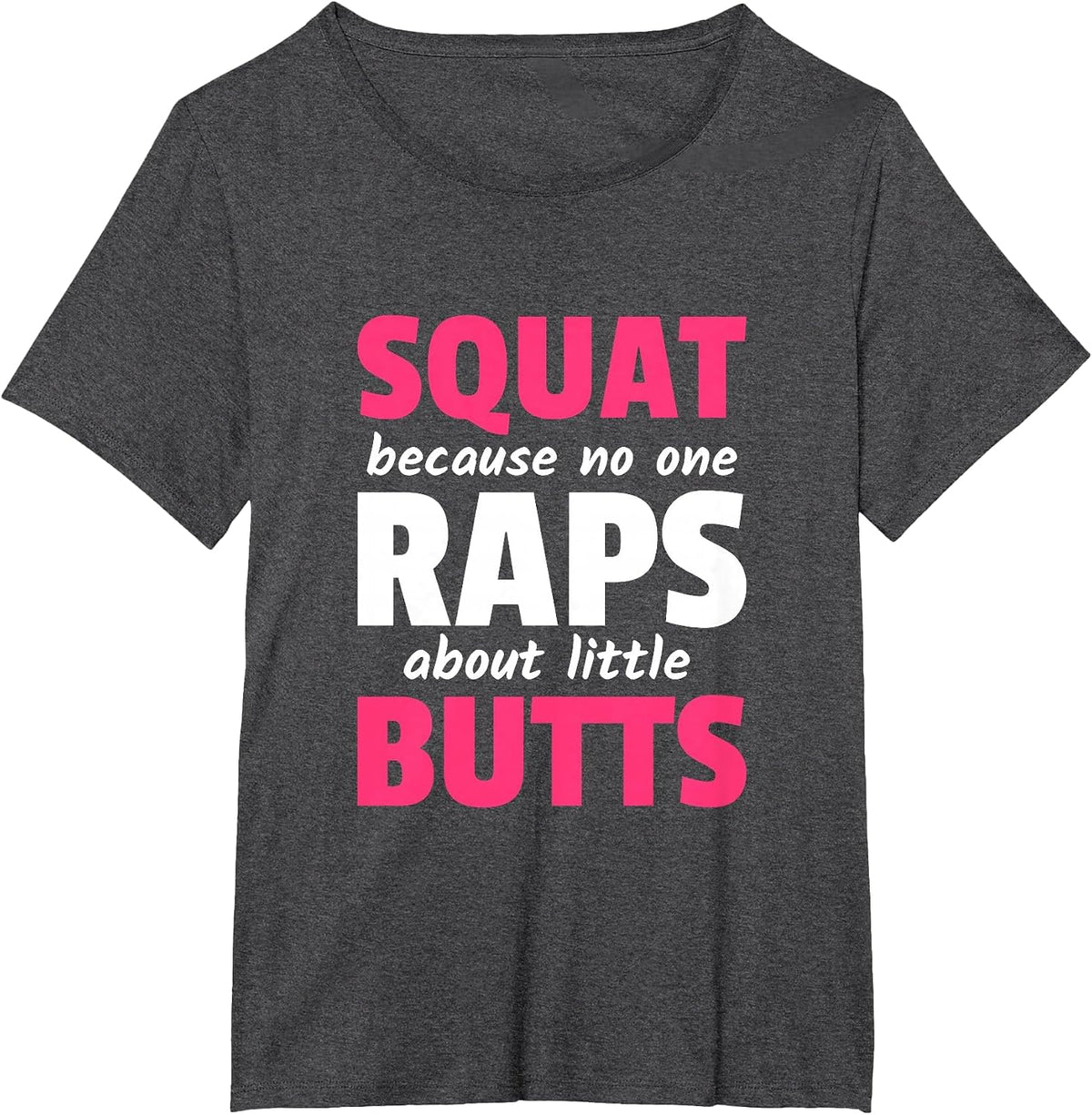 Squat Because No One Raps About Little Butts T-Shirt - Dark Heather Grey