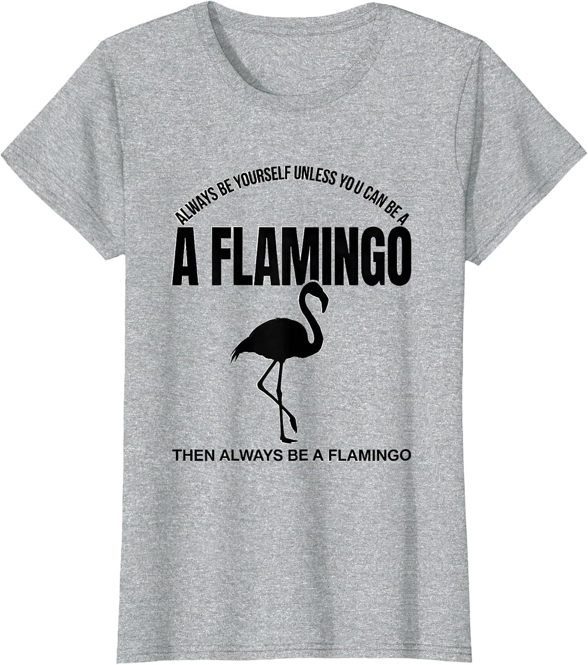 Always Be Yourself Unless You Can Be A Flamingo Funny Animal T-Shirt - Heather Grey