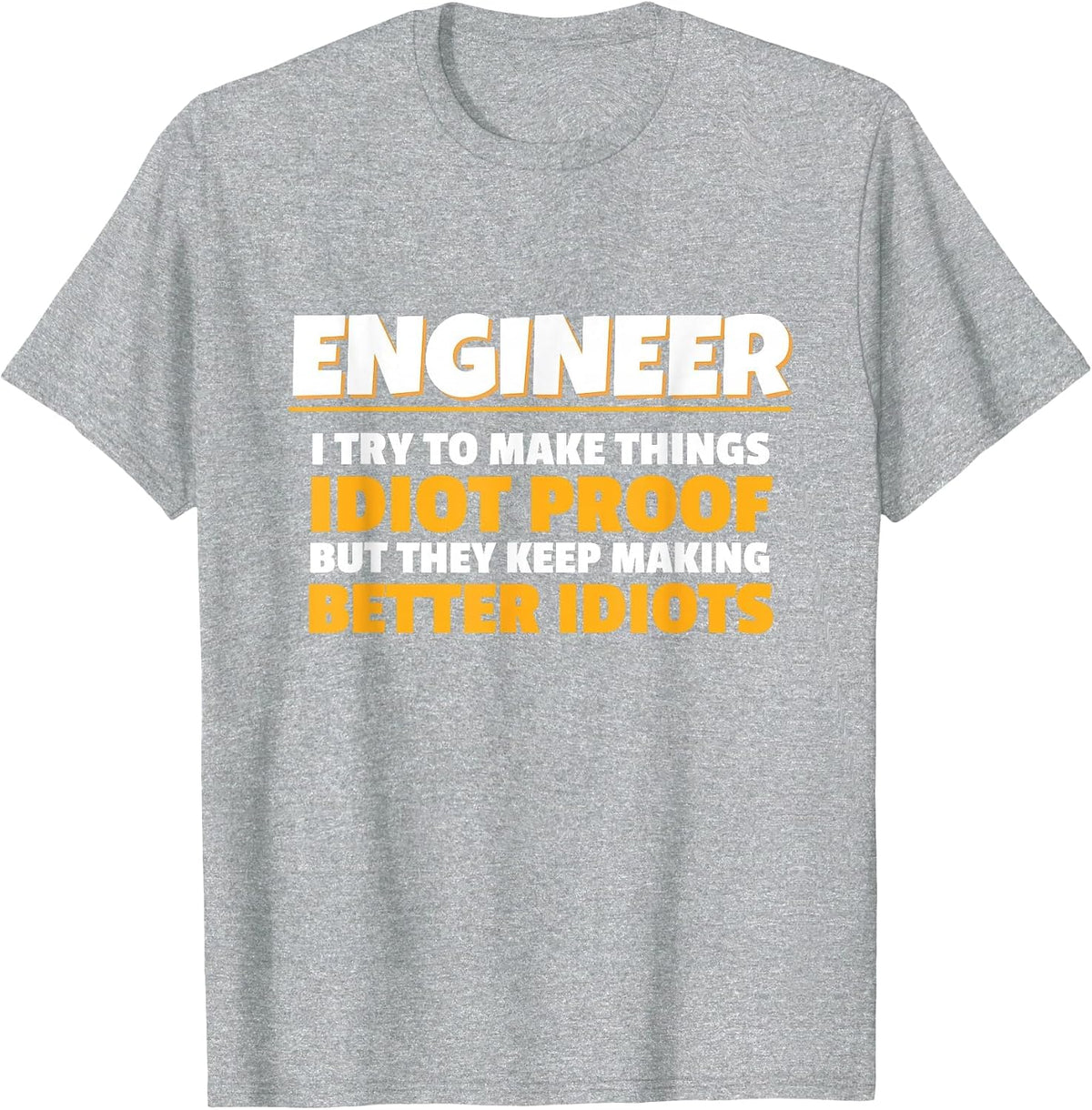 I Try to Make Things Idiot Proof Engineering Humor Tech T-Shirt - Heather Grey