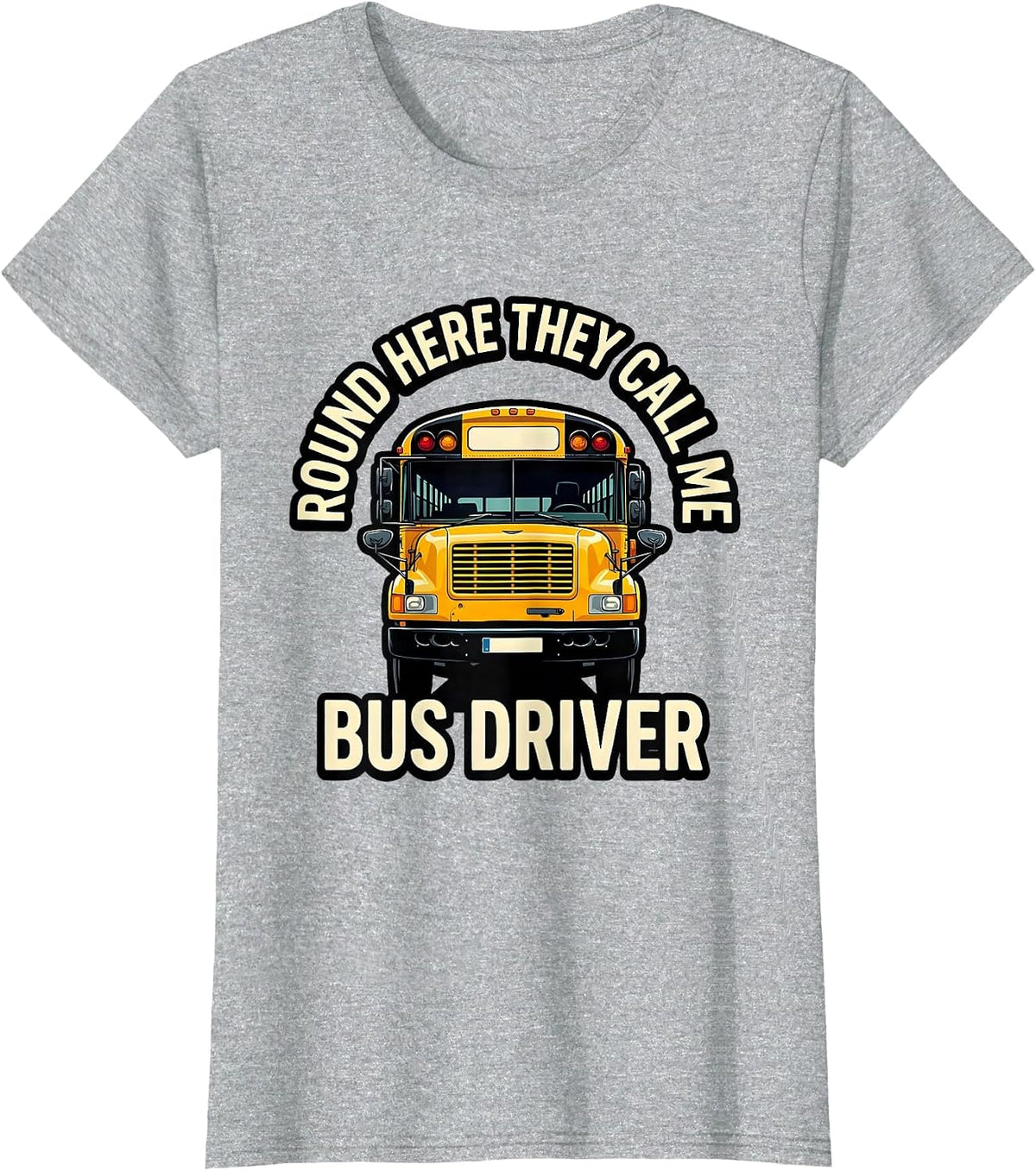 Round Here They Call Me Bus Driver Funny School Bus Driver T-Shirt - Heather Grey