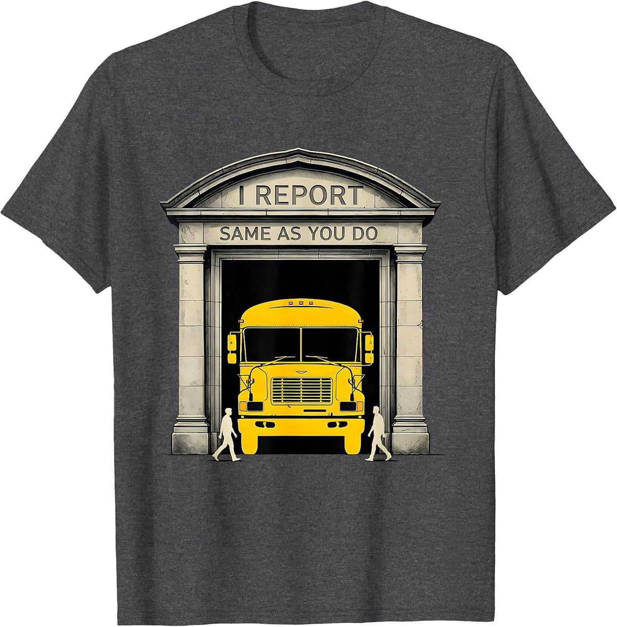 I Report Same As You Do Funny School Bus Driver T-Shirt - Dark Heather Grey