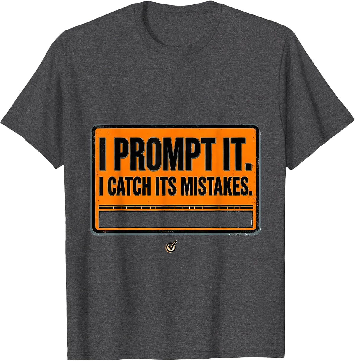 I Prompt It. I Catch Its Mistakes Funny AI Programmer Tech T-Shirt - Dark Heather Grey