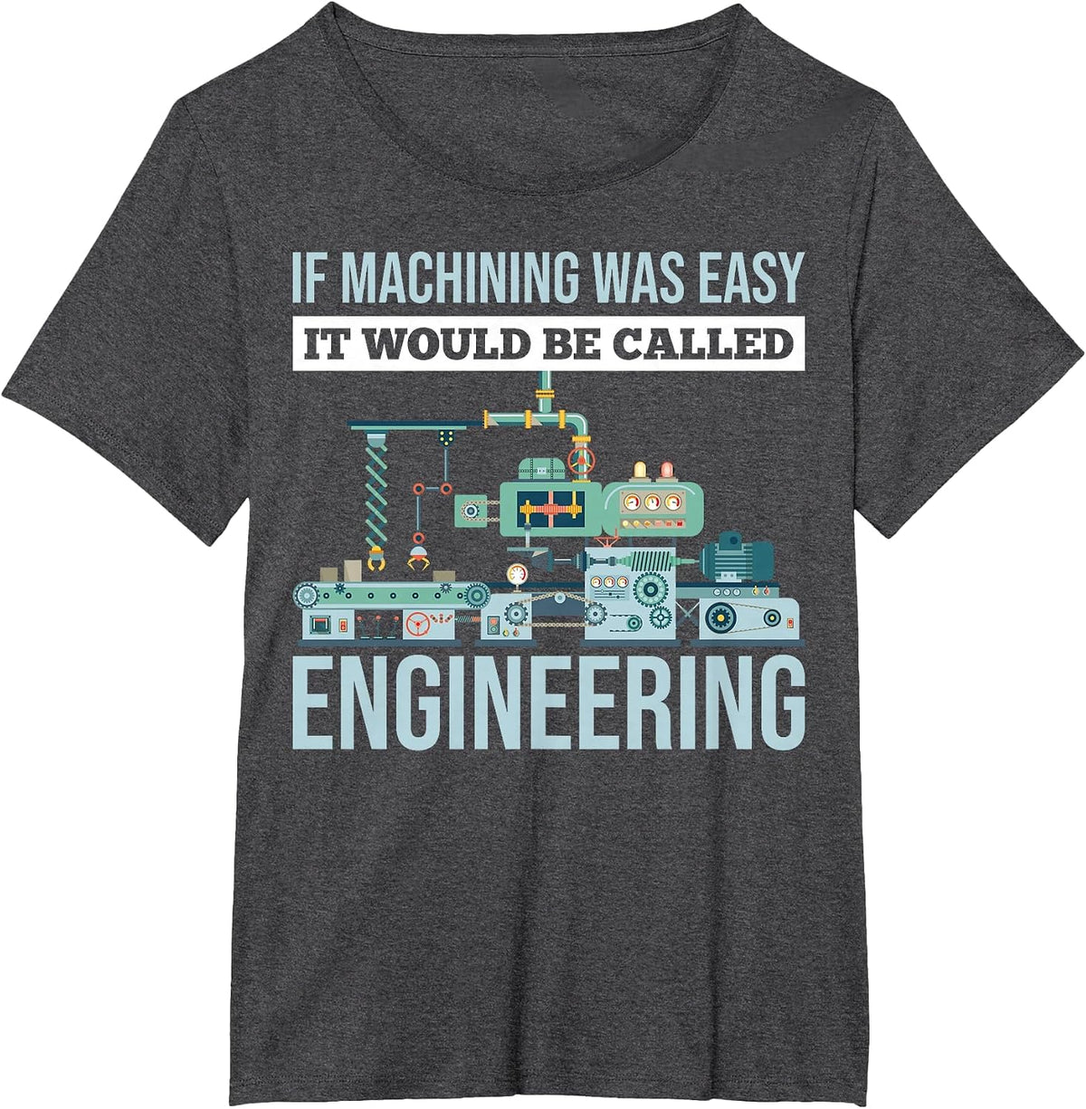 If Machining was Easy It Would Be Called Engineering T-Shirt - Dark Heather Grey