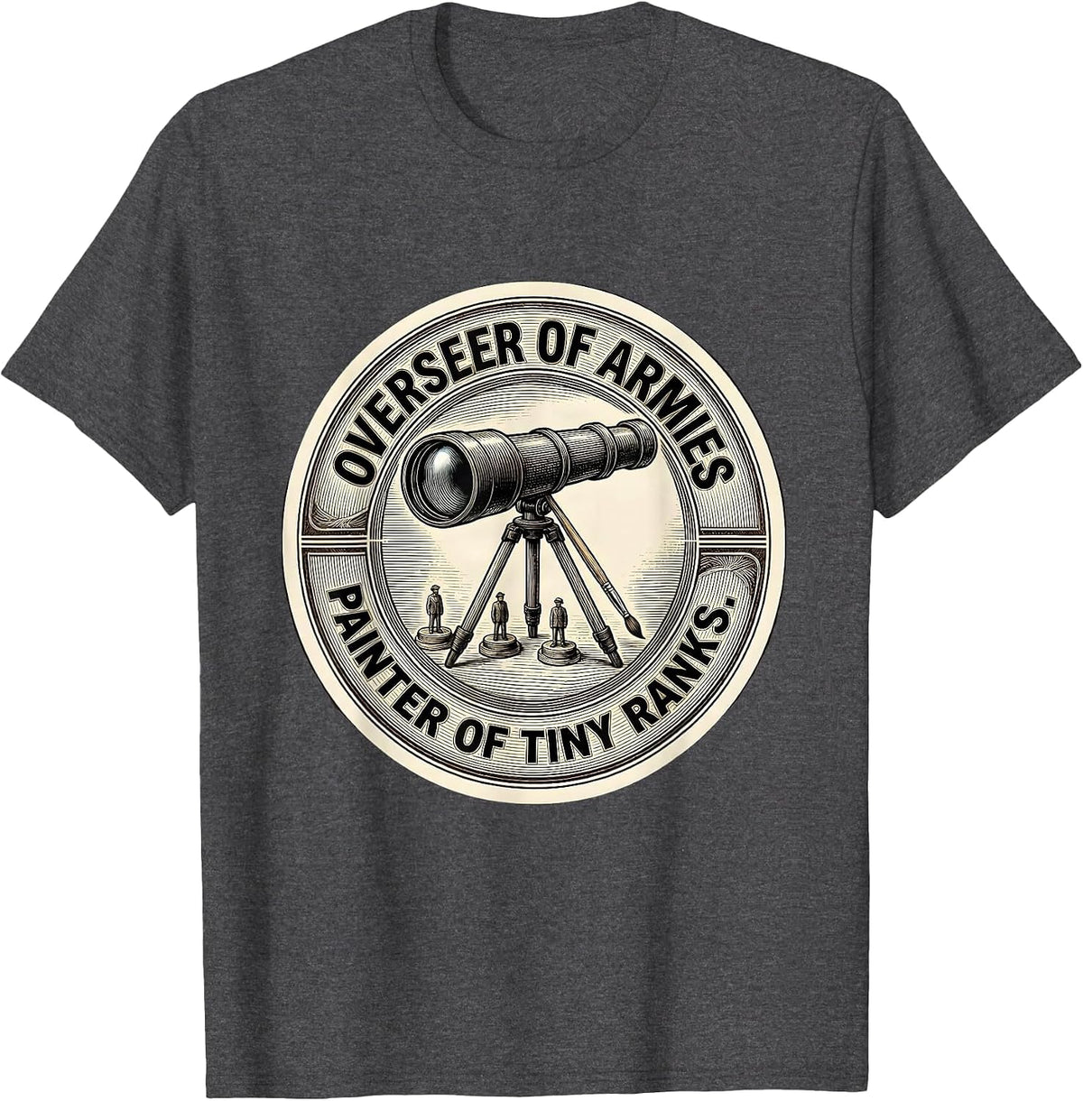 Overseer Of Armies Painter Of Tiny Ranks Miniature Painter T-Shirt - Dark Heather Grey