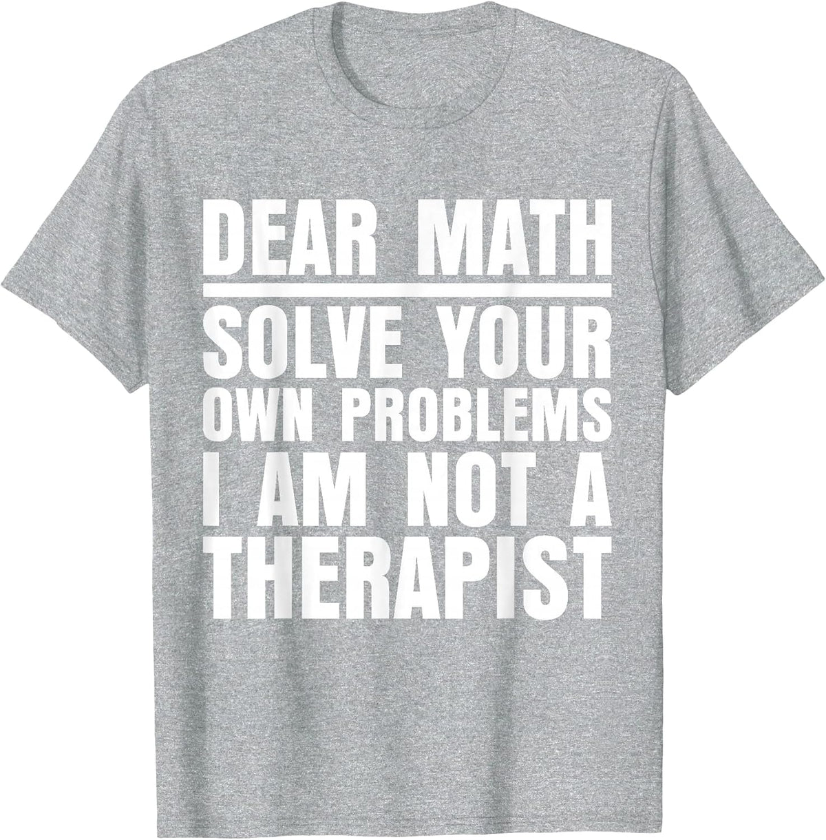 Dear Math Solve Your Own Problems Funny Sarcastic T-Shirt - Heather Grey
