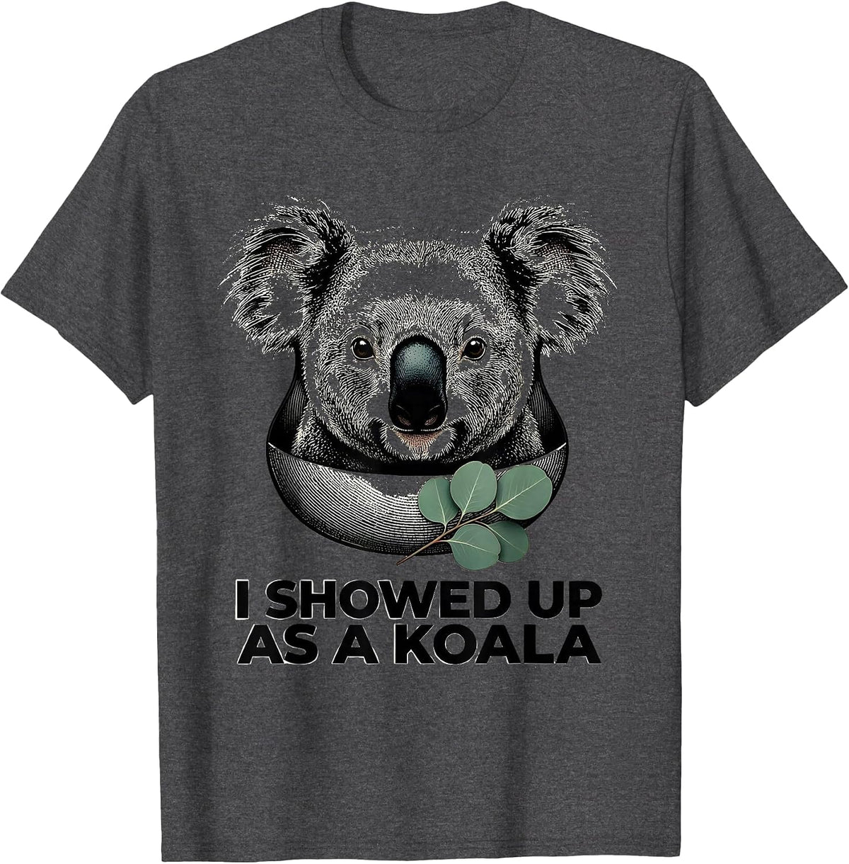 I Showed Up As A Koala Funny Koala Costume Novelty Humor T-Shirt - Dark Heather Grey