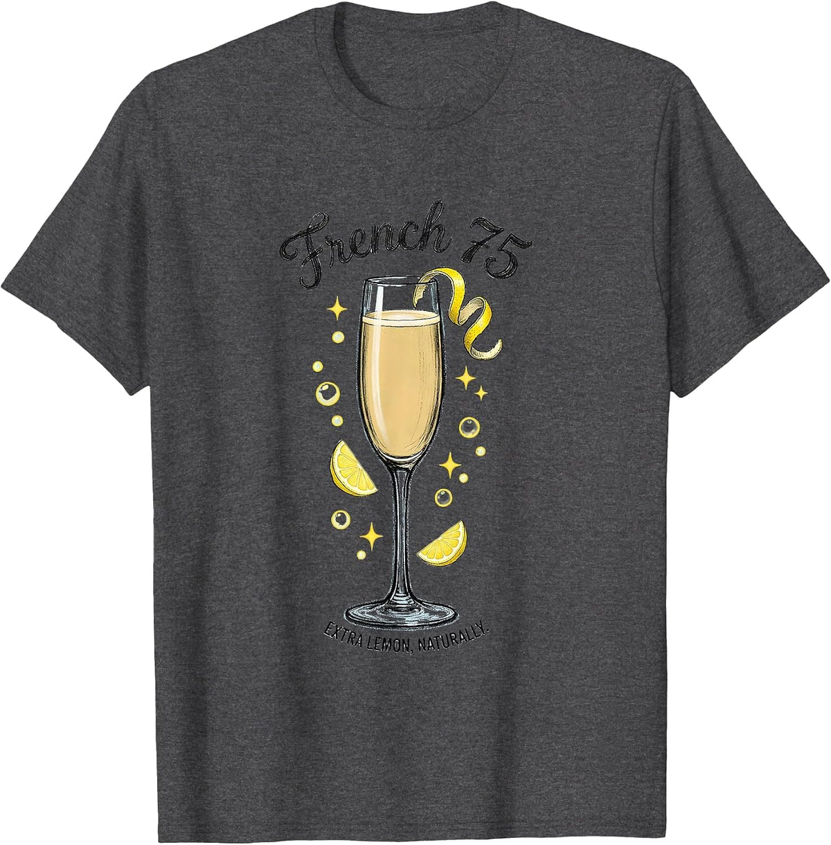 French 75, Extra Lemon, Naturally. Funny Cocktail Lover Gift T-Shirt - Dark Heather Grey
