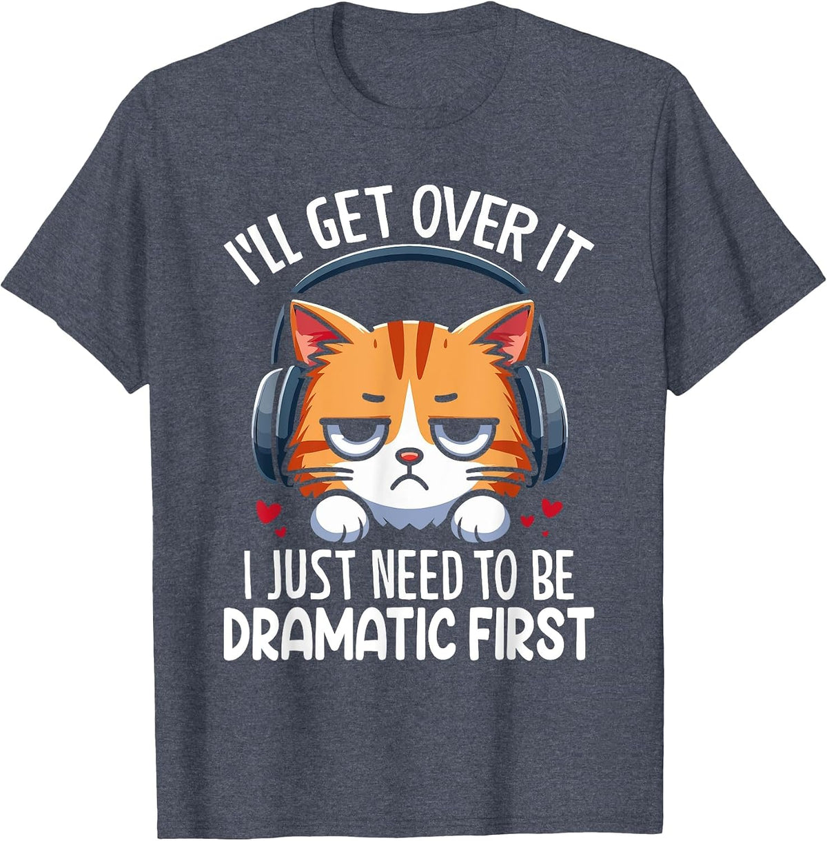 I'll Get Over It I Just Need to Be Dramatic First Drama T-Shirt - Heather Blue