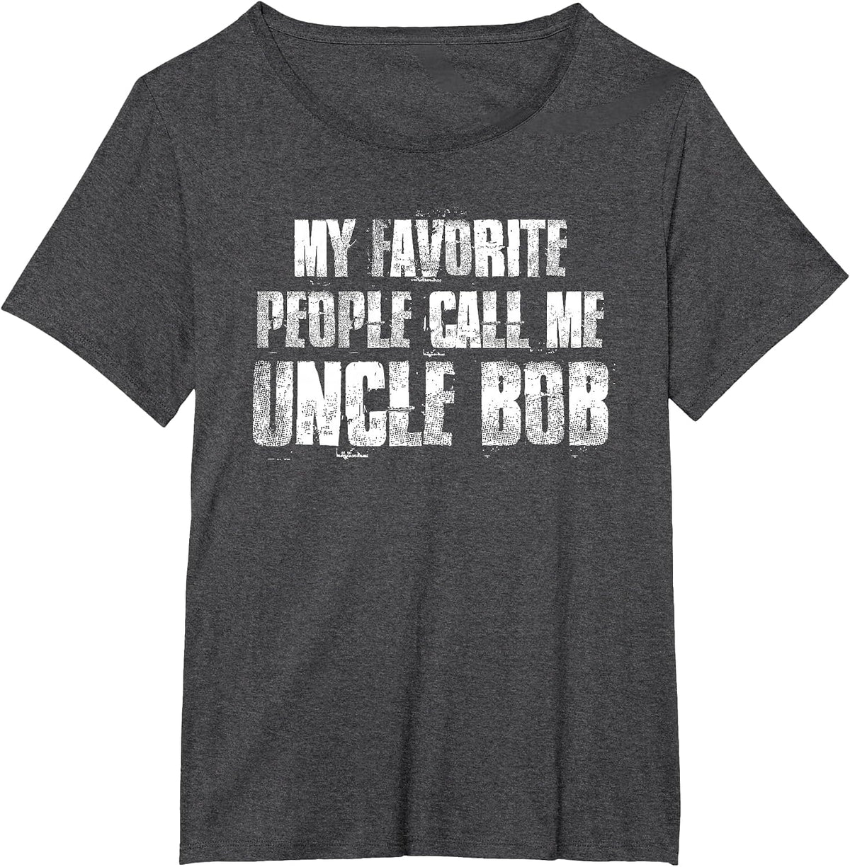 My Favorite People Call Me Uncle Bob T-Shirt - Dark Heather Grey