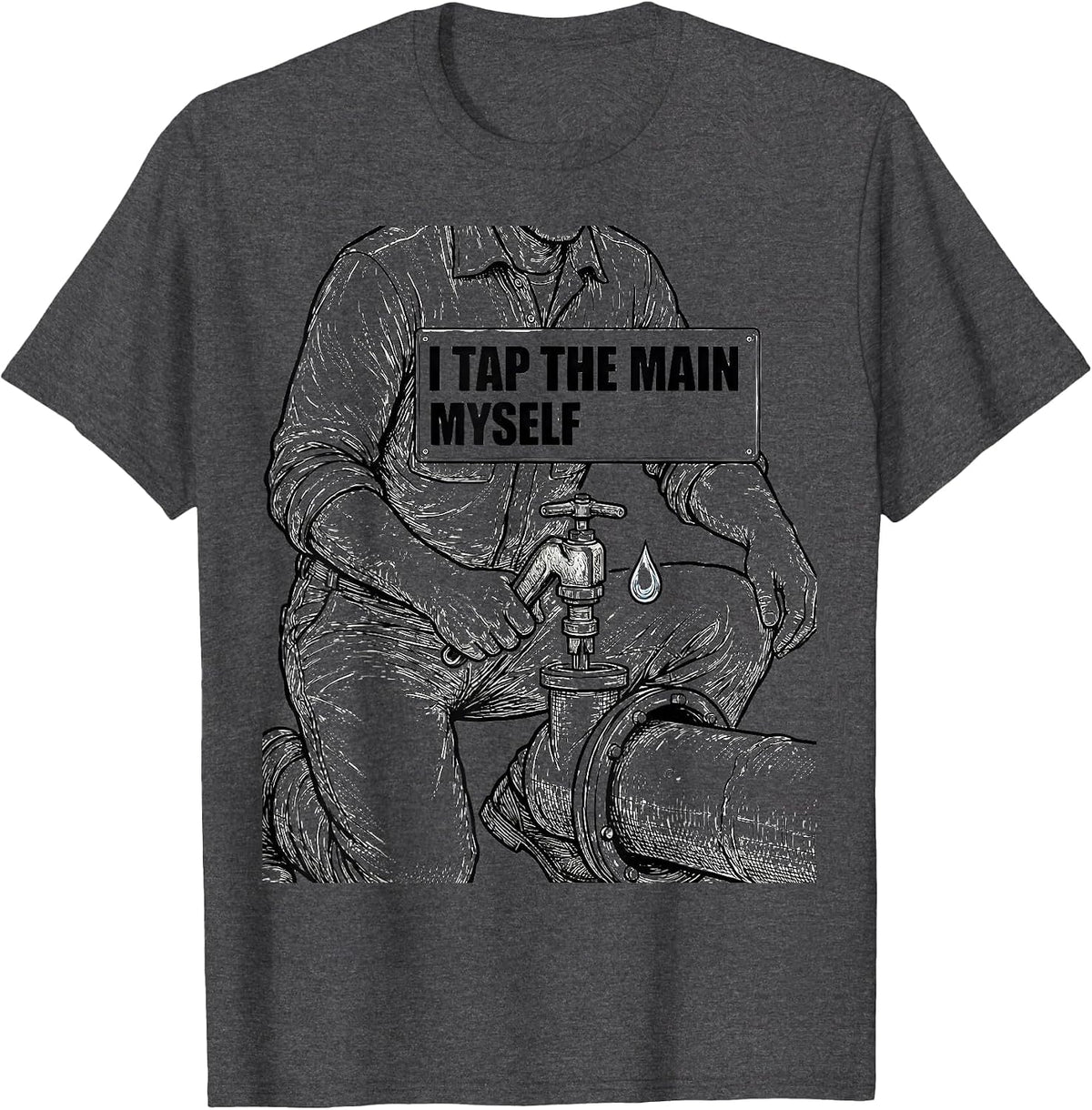 Men's I Tap The Main Myself Funny Plumber Pipefitter Steamfitter T-Shirt - Dark Heather Grey