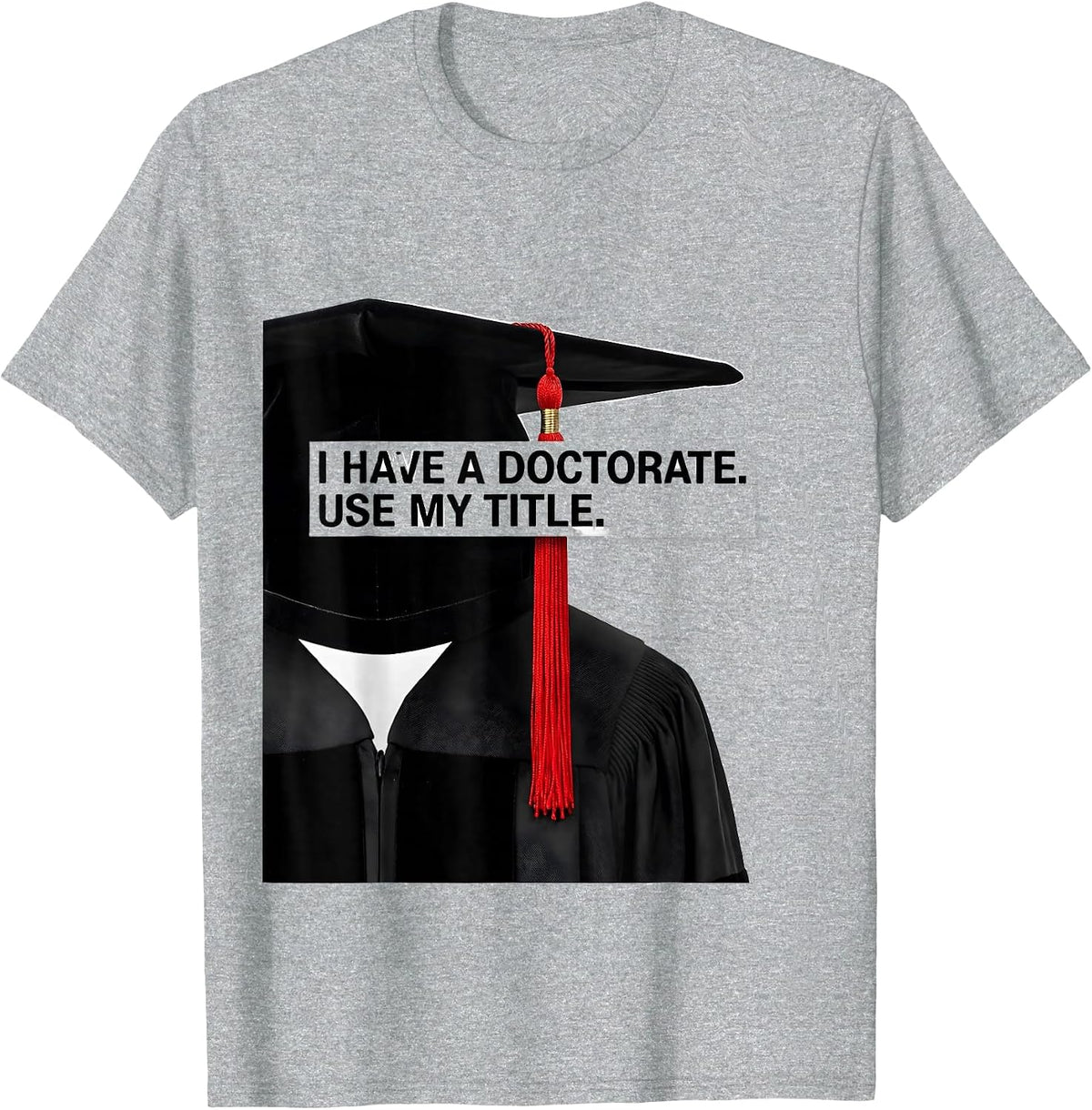 I Have A Doctorate Use My Title Funny PhD Graduate Gift T-Shirt, Men, Heather Grey, Small - As Pictured