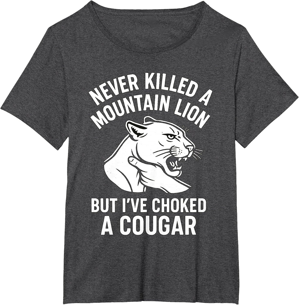 Funny Never Killed A Mountain Lion But I've Choked A Cougar T-Shirt - Dark Heather Grey