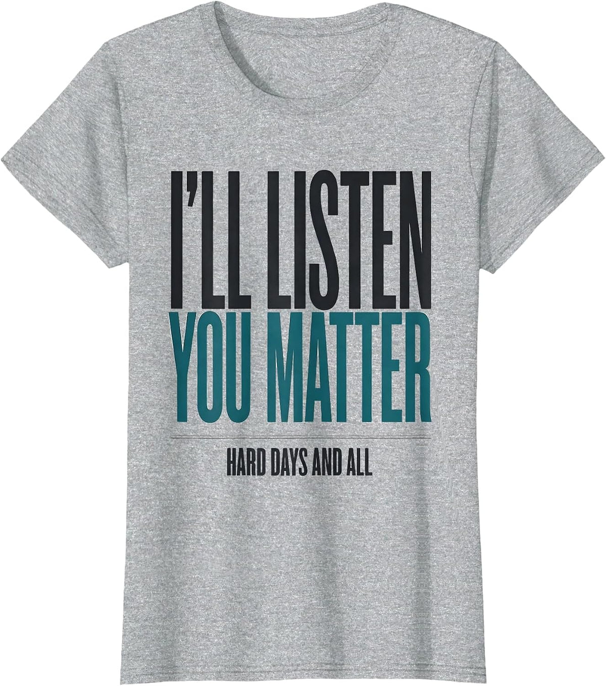 I'll Listen — You Matter, Hard Days And All Inspirational T-Shirt - Heather Grey