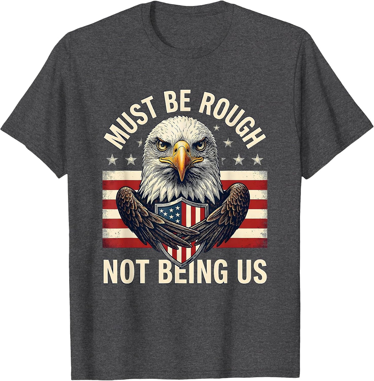 Men's Must Be Rough, Not Being Us Patriotic 4th of July Defiance T-Shirt - Dark Heather Grey