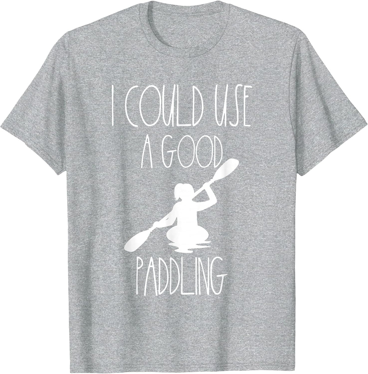 Kayaking Gear Women Kayak Lovers I Could Use A Good Paddling T-Shirt - Heather Grey