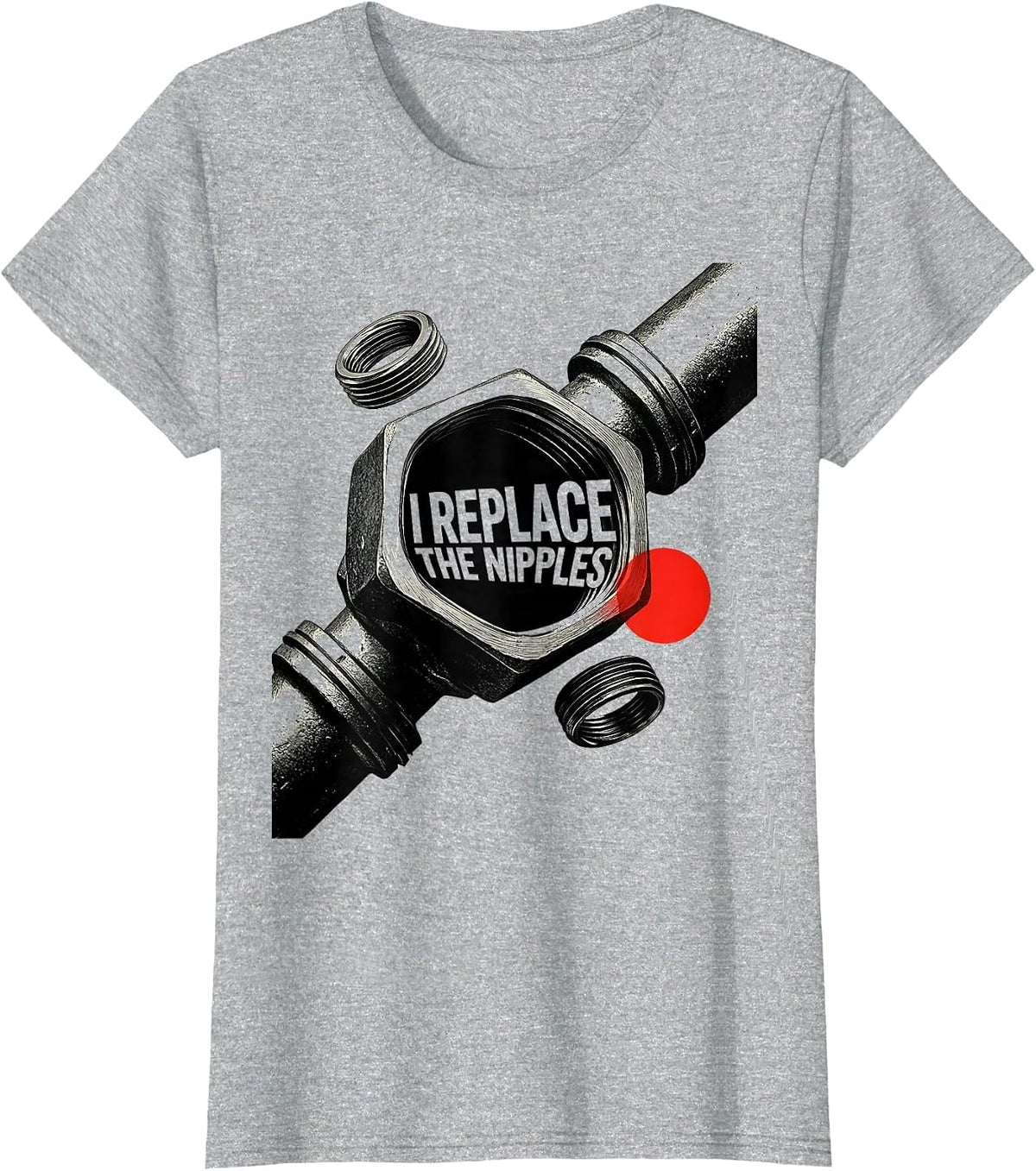 Women's I Replace The Nipples Funny Plumber Pipefitter Occupation T-Shirt - Heather Grey