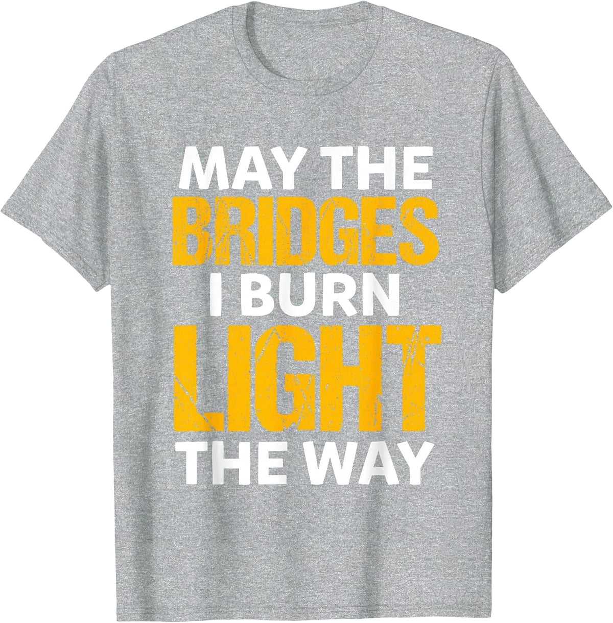 Encouragement May The Bridges I Burn Light the Way Sayings T-Shirt - Heather Grey