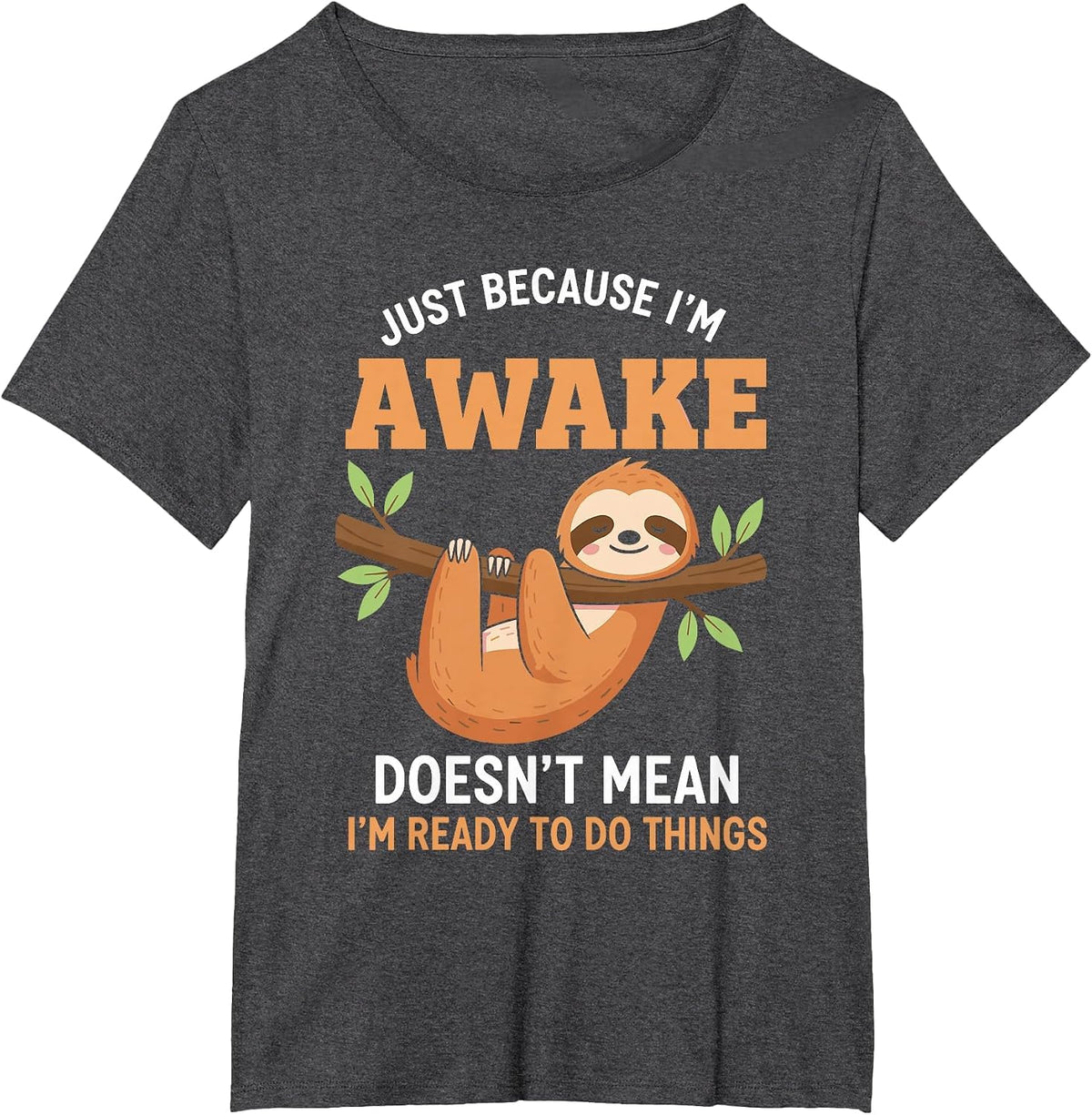 Just Because I'm Awake Funny Sloth Lovers Saying Women Men T-Shirt - Dark Heather Grey